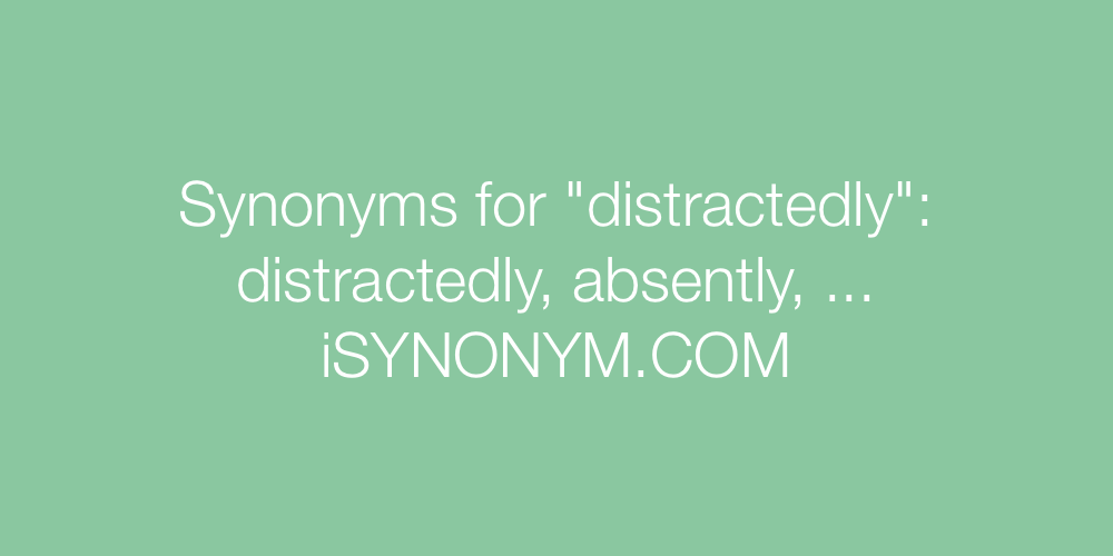 Synonyms distractedly