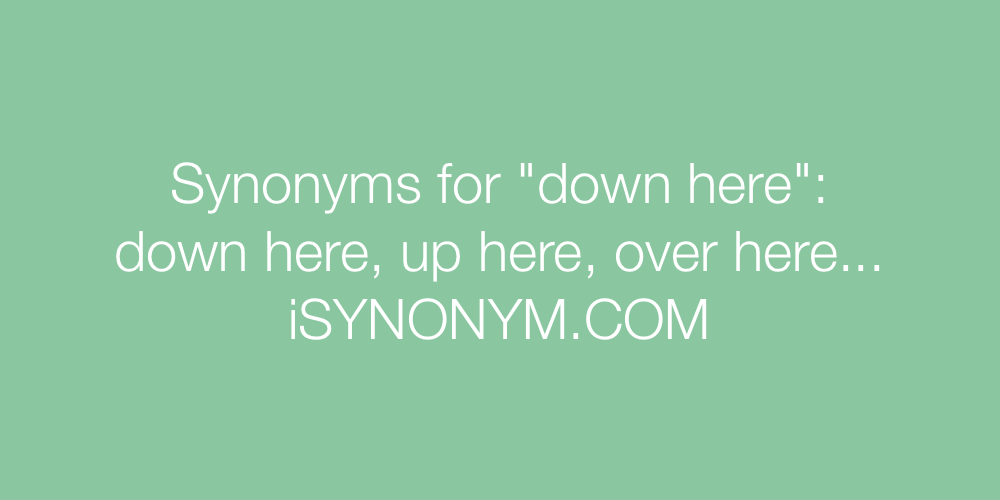 Synonyms down here