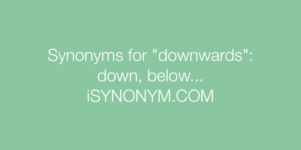 Synonyms downwards