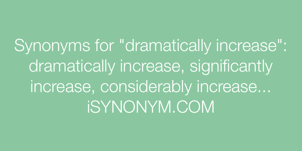 Synonyms dramatically increase