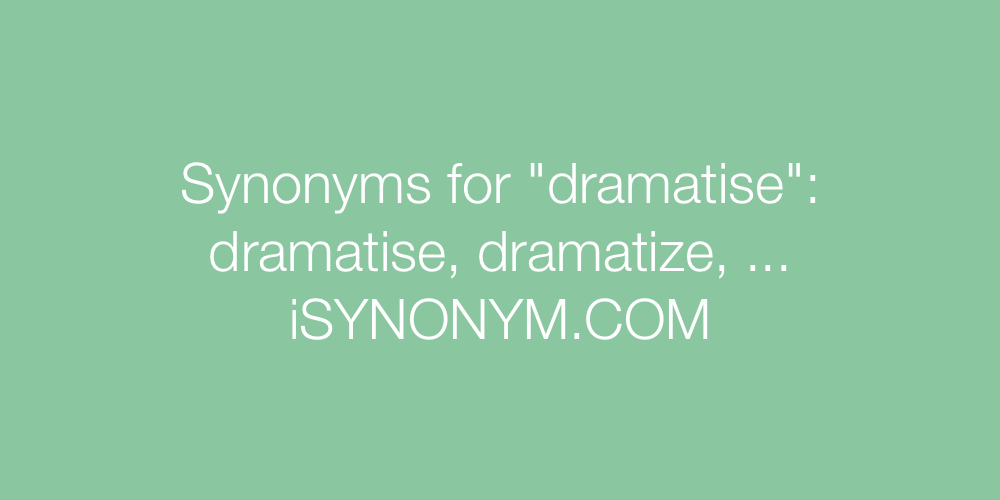 Synonyms dramatise