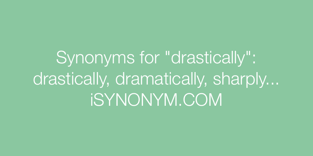 Synonyms drastically