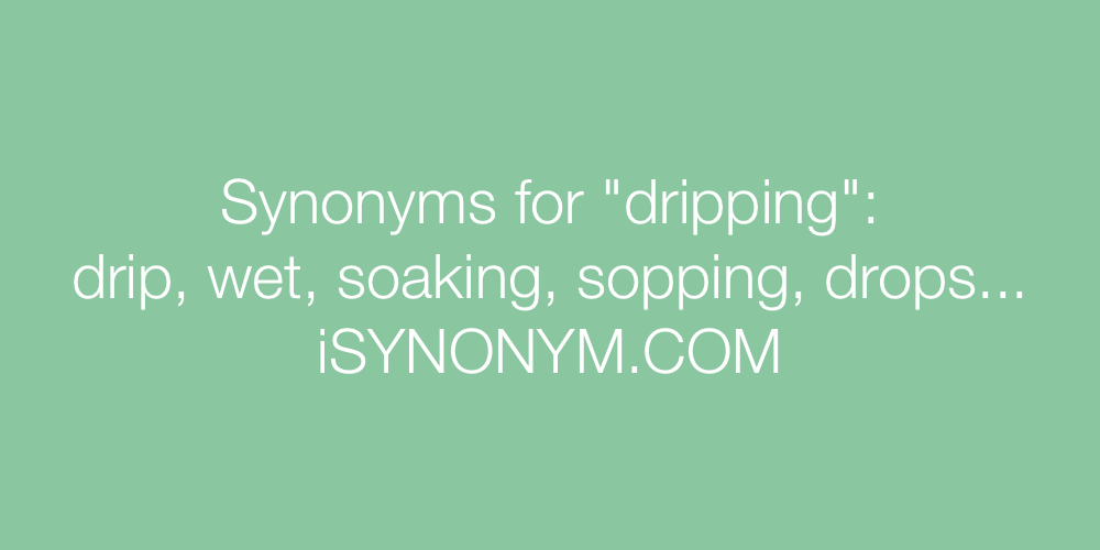 Synonyms dripping