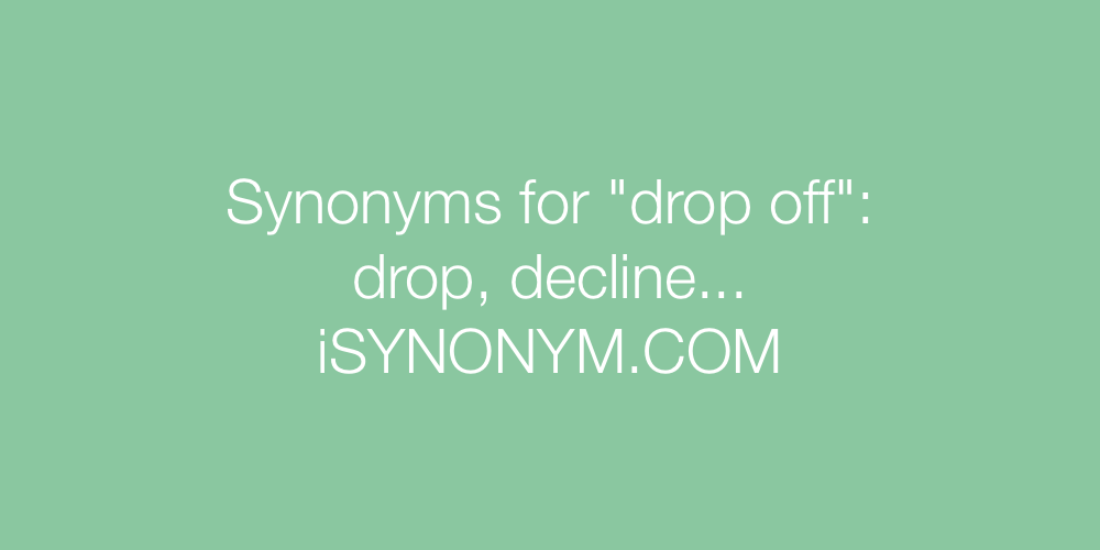 Synonyms drop off