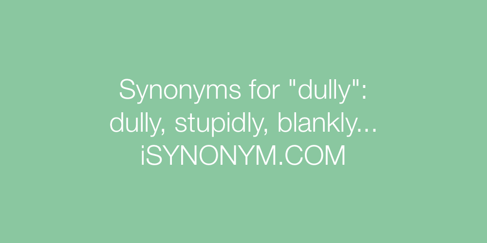 Synonyms dully