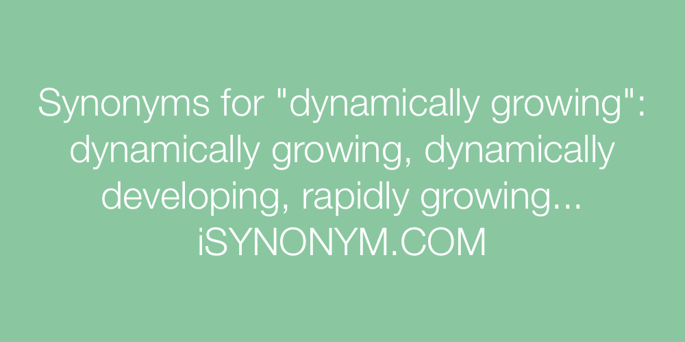 Synonyms dynamically growing
