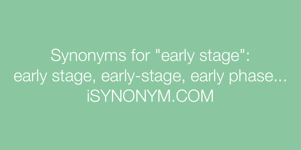 Synonyms For Early Stage early Stage Synonyms ISYNONYM COM