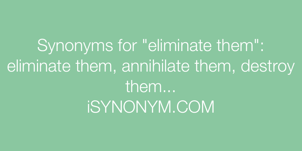 Synonyms eliminate them