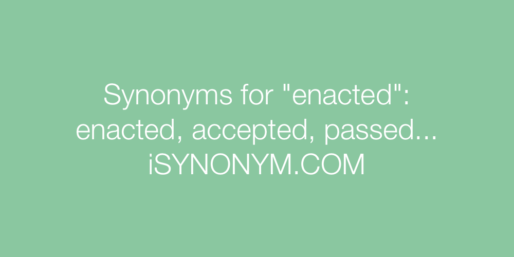 Synonyms enacted