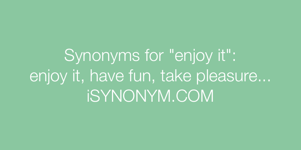Synonyms enjoy it