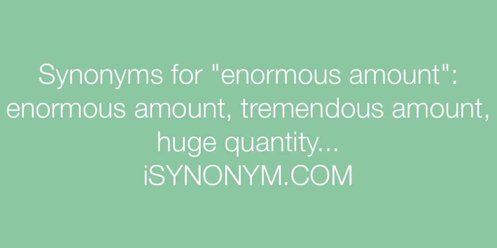 Synonyms enormous amount