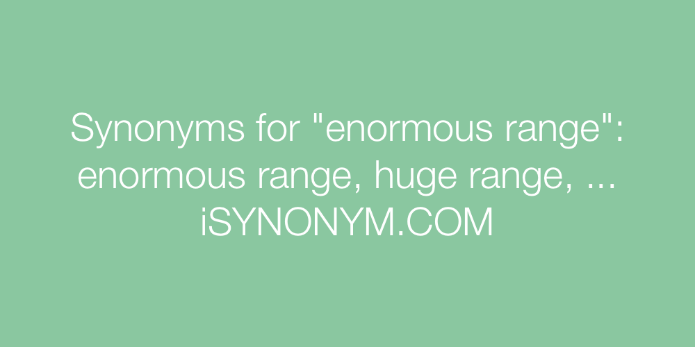 Synonyms enormous range