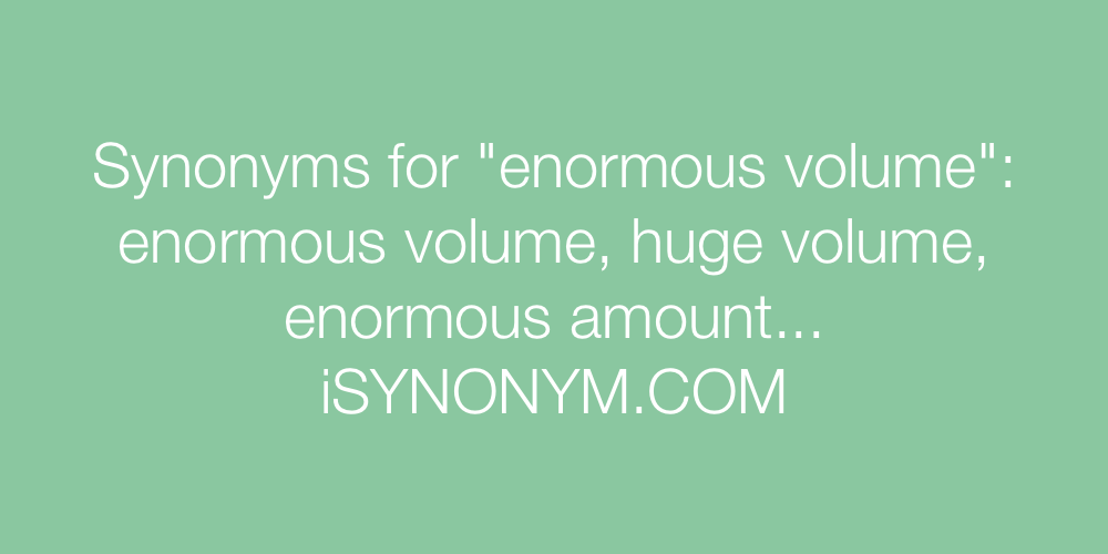 Synonyms enormous volume