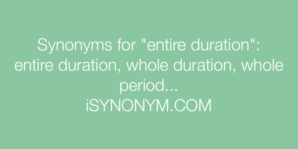 Synonyms entire duration