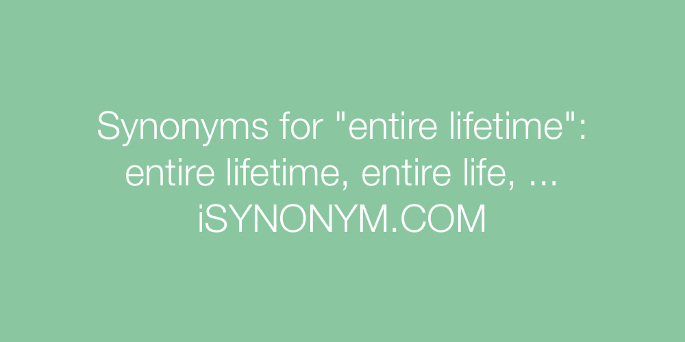 Synonyms entire lifetime
