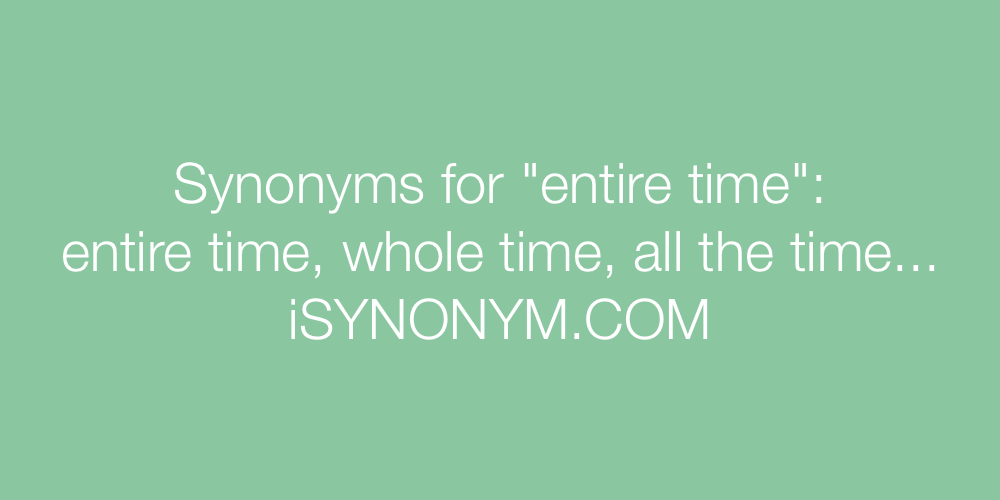 Synonyms entire time