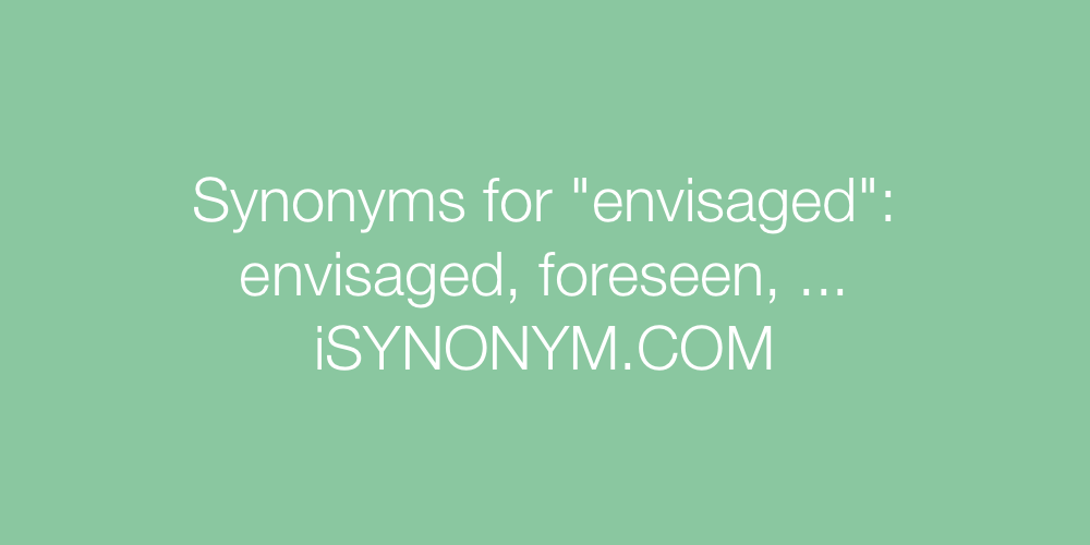 Synonyms envisaged