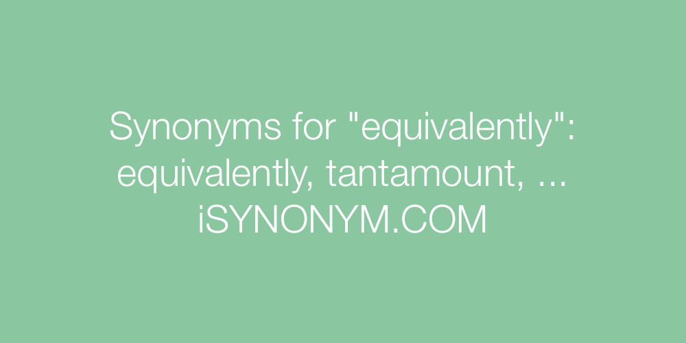Synonyms equivalently