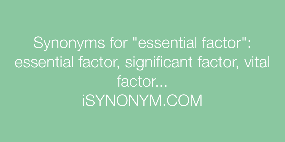 Synonyms essential factor