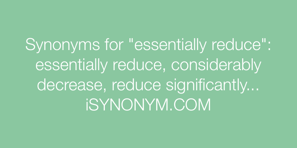 Synonyms essentially reduce