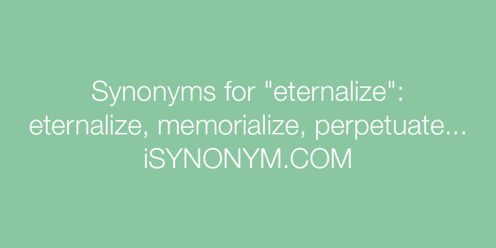 Synonyms eternalize