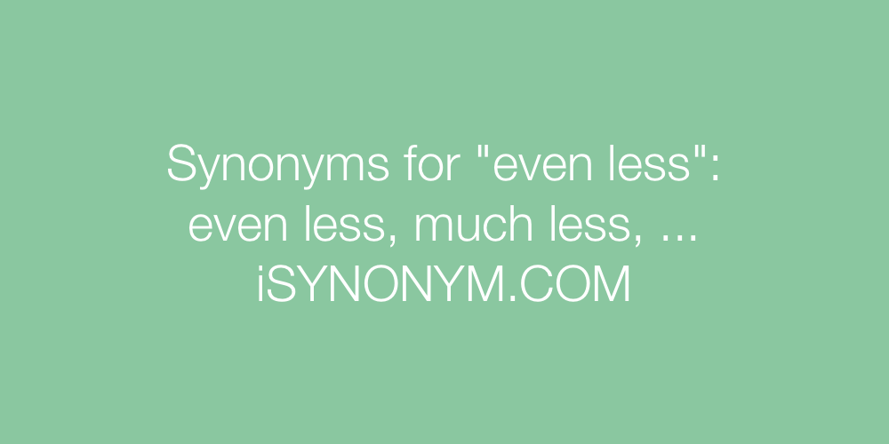 Synonyms even less