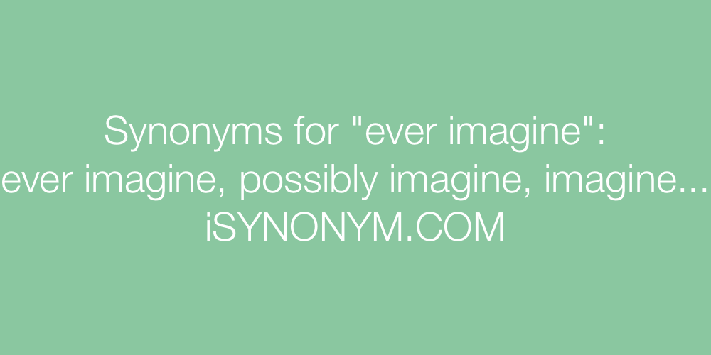 Synonyms ever imagine