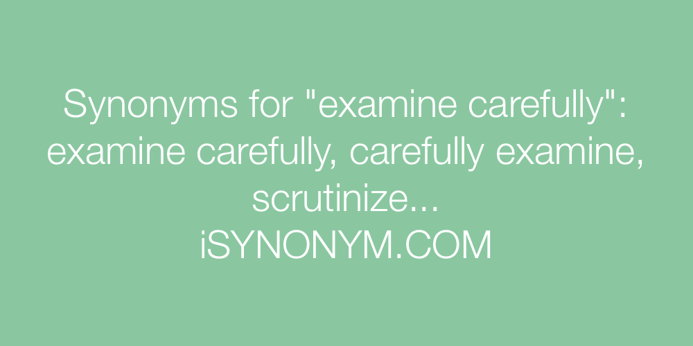 Synonyms examine carefully