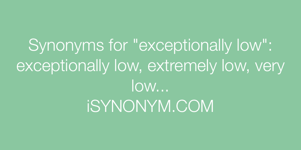 Synonyms exceptionally low