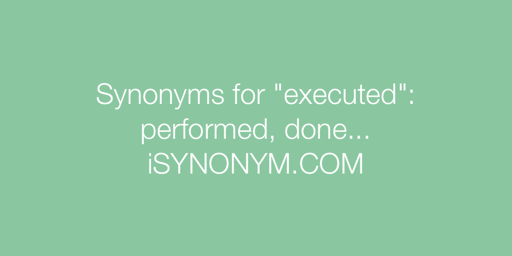Synonyms executed