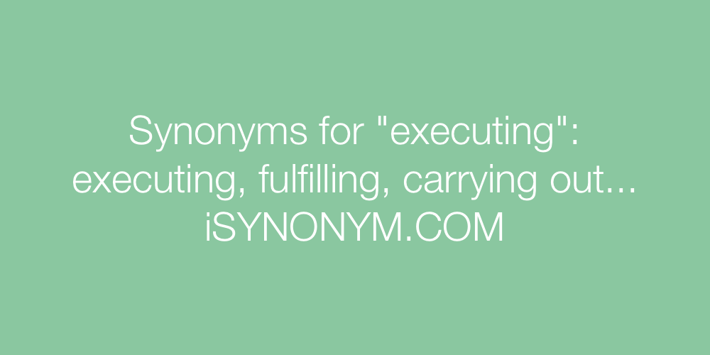 Synonyms executing