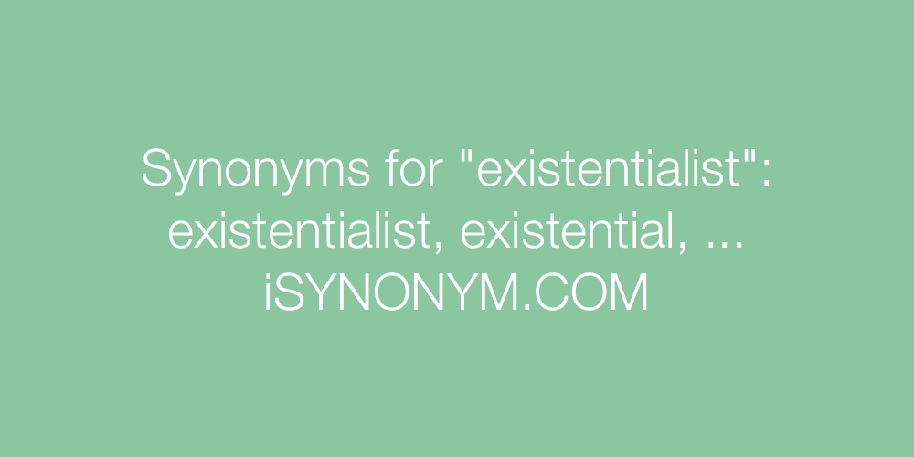 Synonyms existentialist