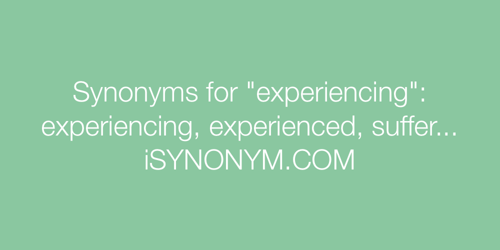 Synonyms experiencing