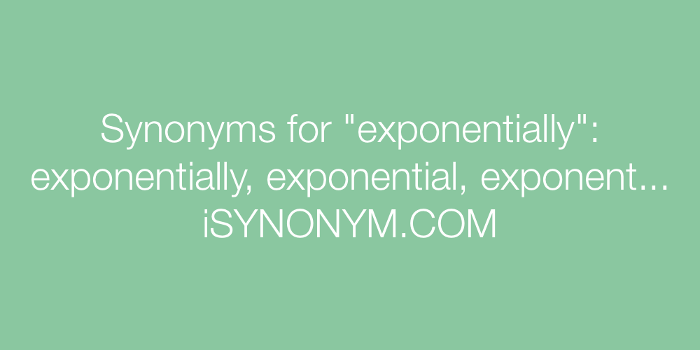 Synonyms exponentially