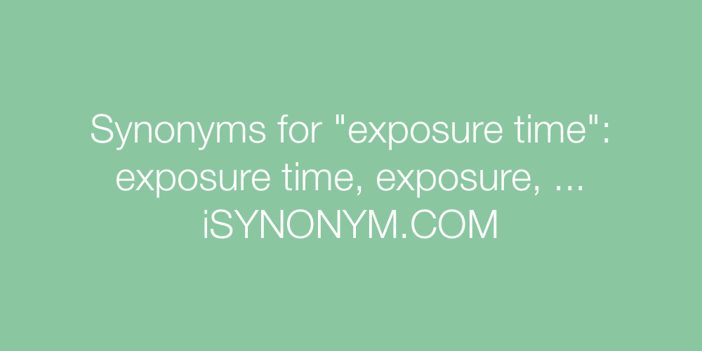 Synonyms exposure time
