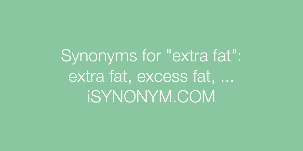 Synonyms extra fat
