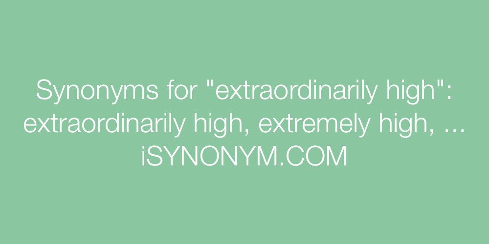 Synonyms extraordinarily high
