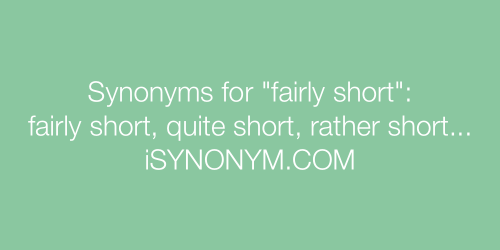 Synonyms fairly short
