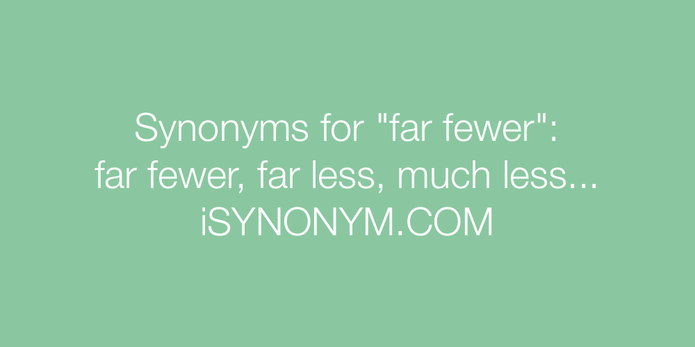 Synonyms far fewer