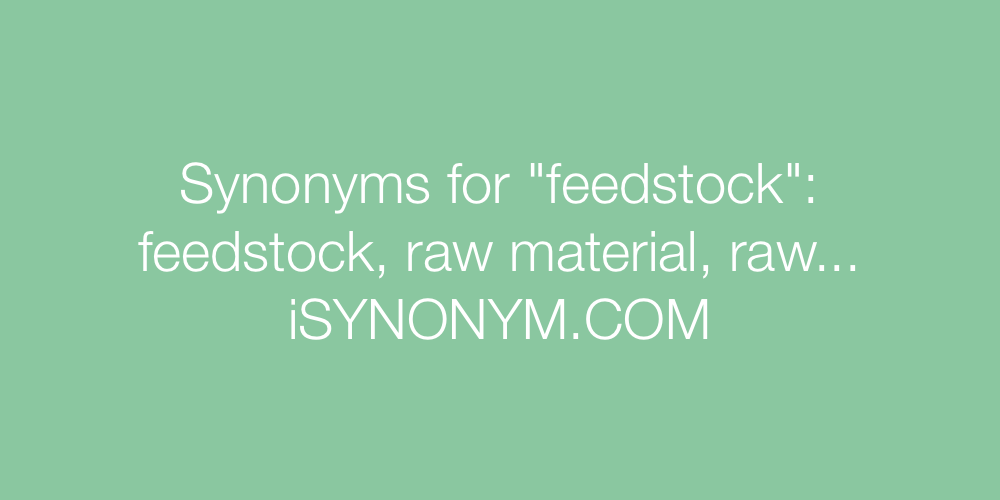 Synonyms feedstock