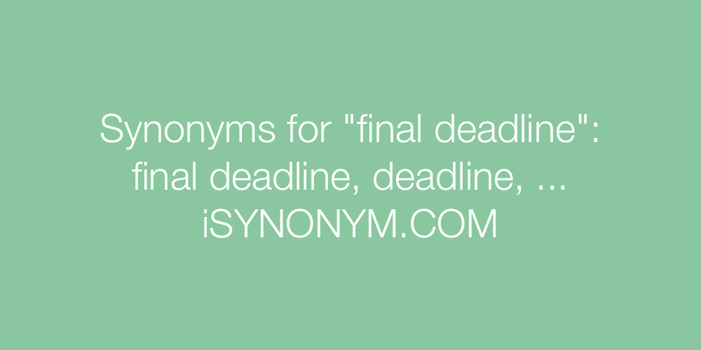 Synonyms for final deadline final deadline synonyms