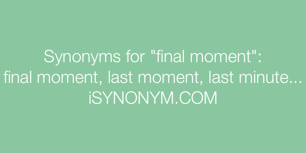 Synonyms final moment
