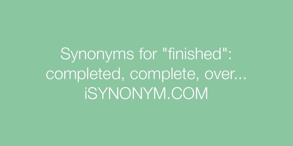 Synonyms finished