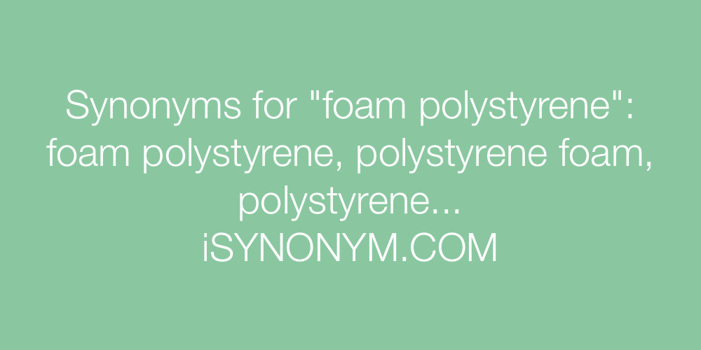 Synonyms foam polystyrene