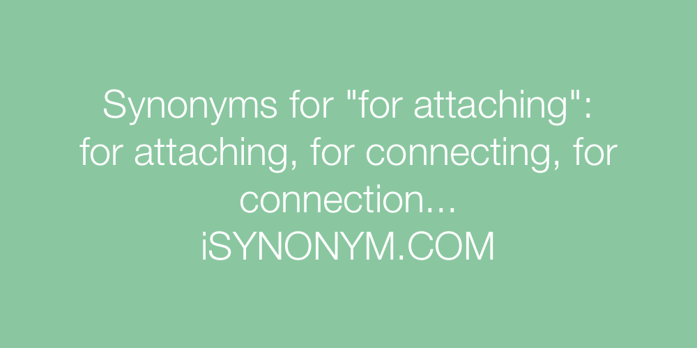 Synonyms for attaching
