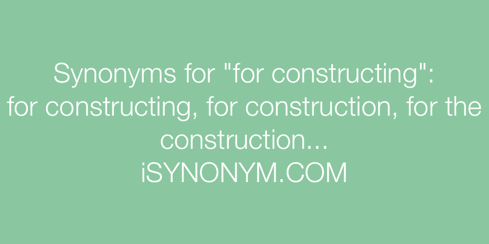 Synonyms for constructing