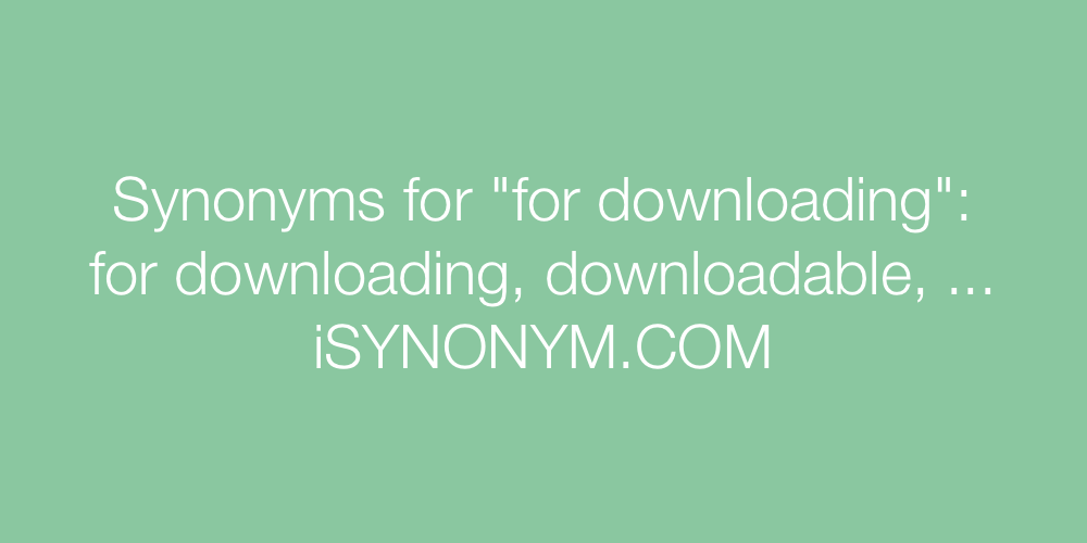 Synonyms for downloading