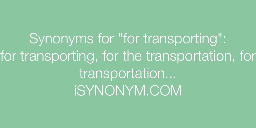 Synonyms for transporting