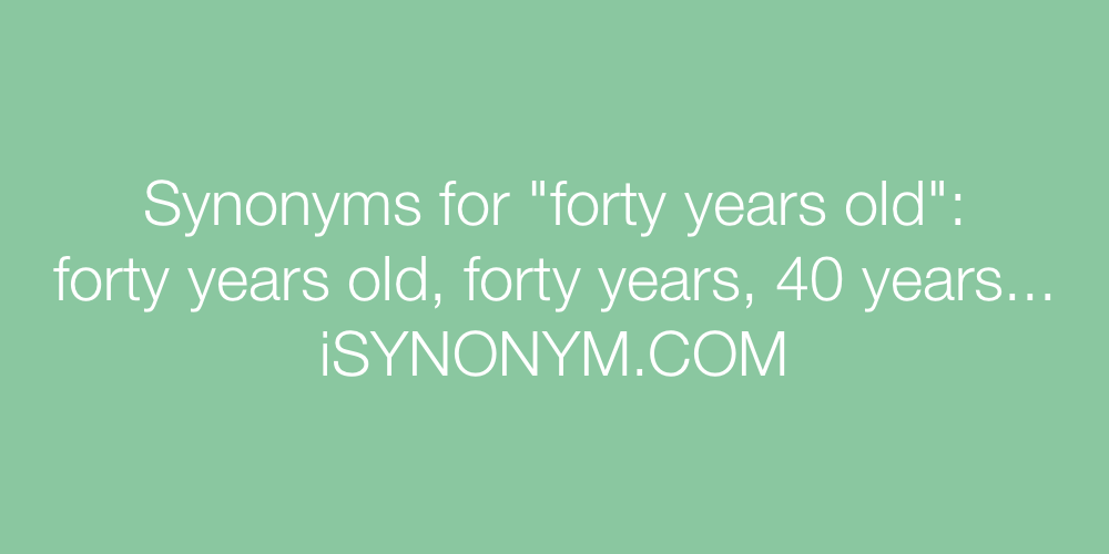 Synonyms forty years old