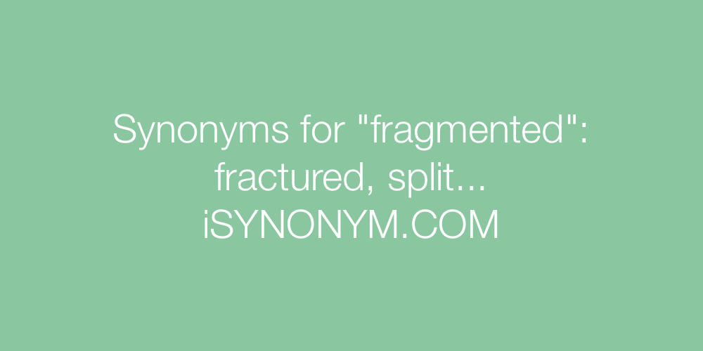 Synonyms fragmented